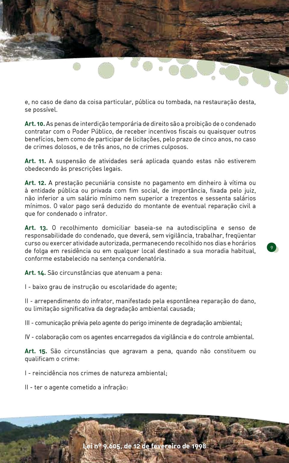 licitações, pelo prazo de cinco anos, no caso de crimes dolosos, e de três anos, no de crimes culposos. Art. 11.