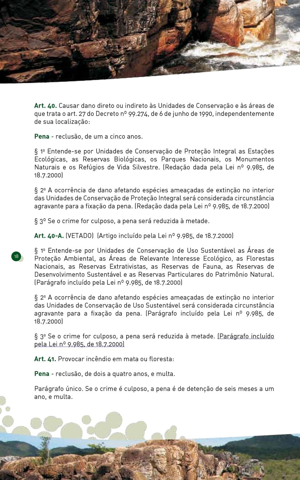 1 o Entende-se por Unidades de Conservação de Proteção Integral as Estações Ecológicas, as Reservas Biológicas, os Parques Nacionais, os Monumentos Naturais e os Refúgios de Vida Silvestre.