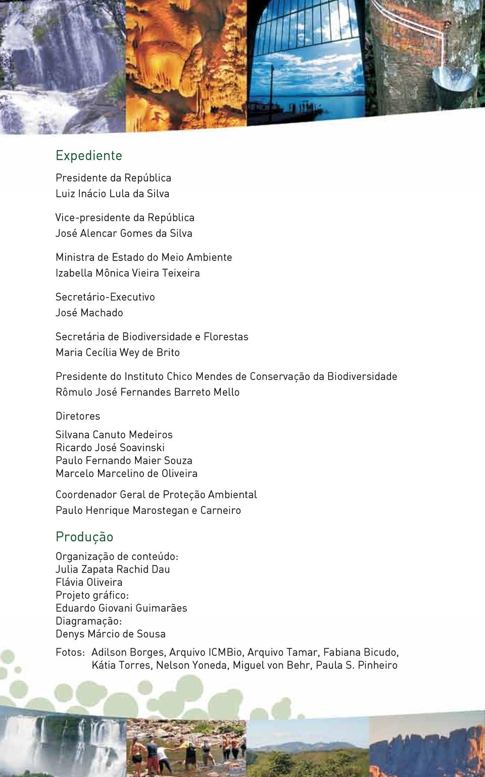 Barreto Mello Diretores Silvana Canuto Medeiros Ricardo José Soavinski Paulo Fernando Maier Souza Marcelo Marcelino de Oliveira Coordenador Geral de Proteção Ambiental Paulo Henrique Marostegan e