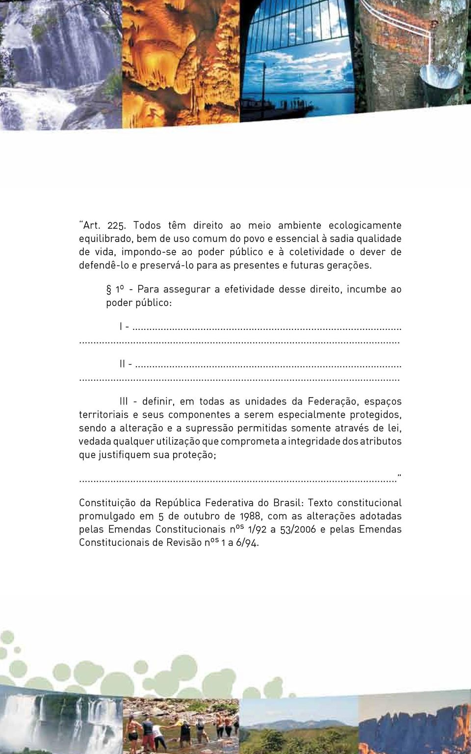 preservá-lo para as presentes e futuras gerações. 1º - Para assegurar a efetividade desse direito, incumbe ao poder público: I -...... II -.