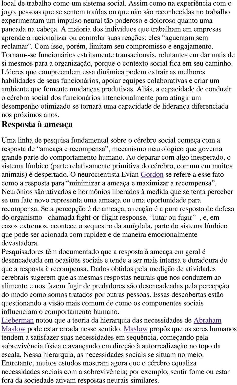 A maioria dos indivíduos que trabalham em empresas aprende a racionalizar ou controlar suas reações; eles aguentam sem reclamar. Com isso, porém, limitam seu compromisso e engajamento.