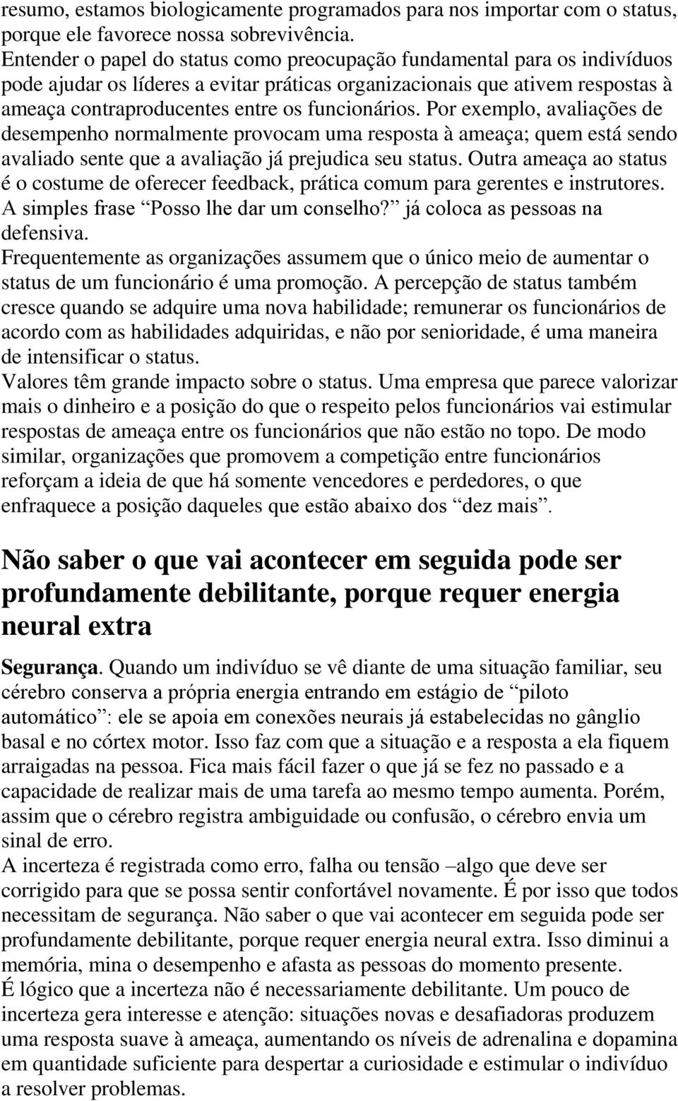 funcionários. Por exemplo, avaliações de desempenho normalmente provocam uma resposta à ameaça; quem está sendo avaliado sente que a avaliação já prejudica seu status.