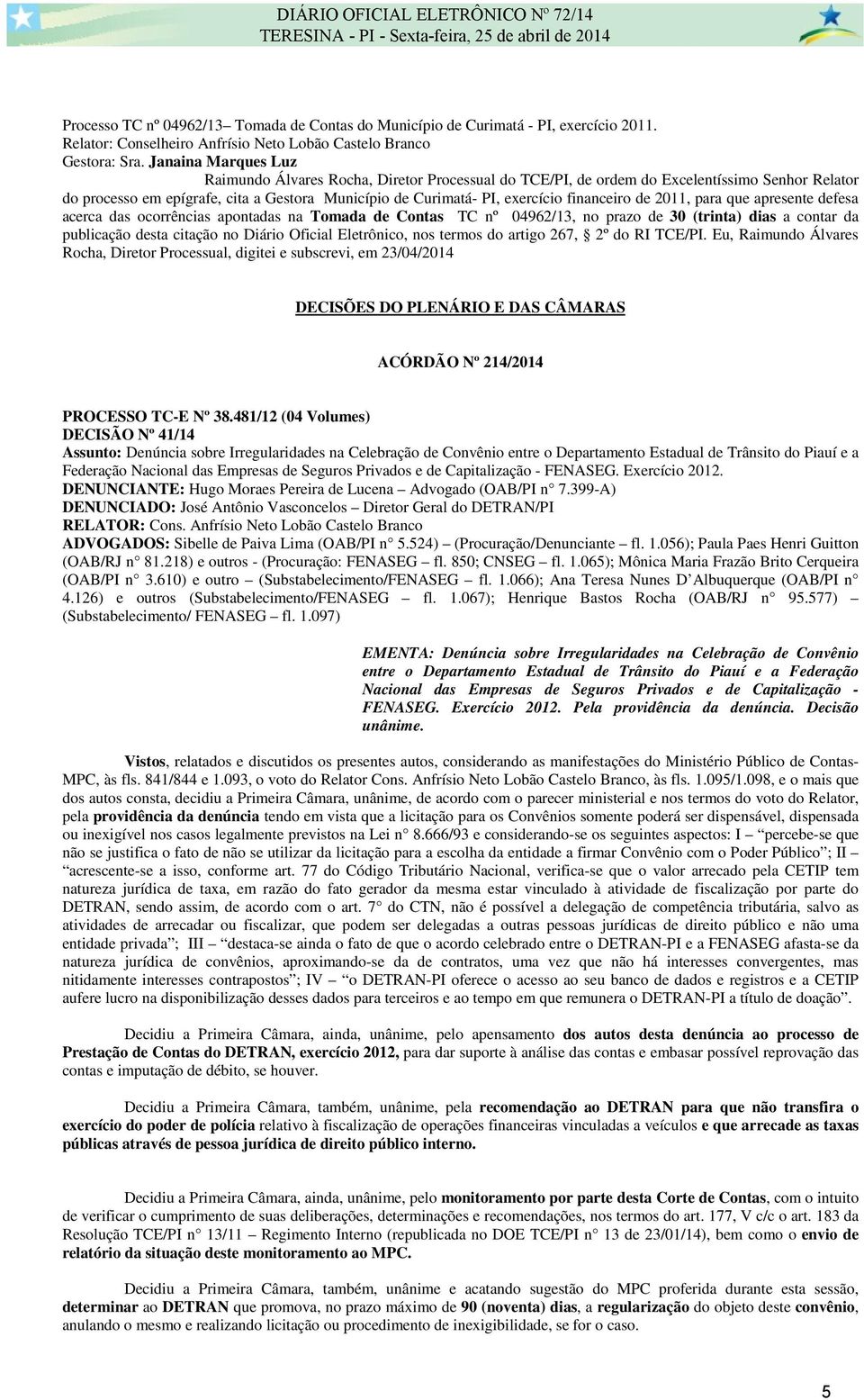 financeiro de 2011, para que apresente defesa acerca das ocorrências apontadas na Tomada de Contas TC nº 04962/13, no prazo de 30 (trinta) dias a contar da publicação desta citação no Diário Oficial