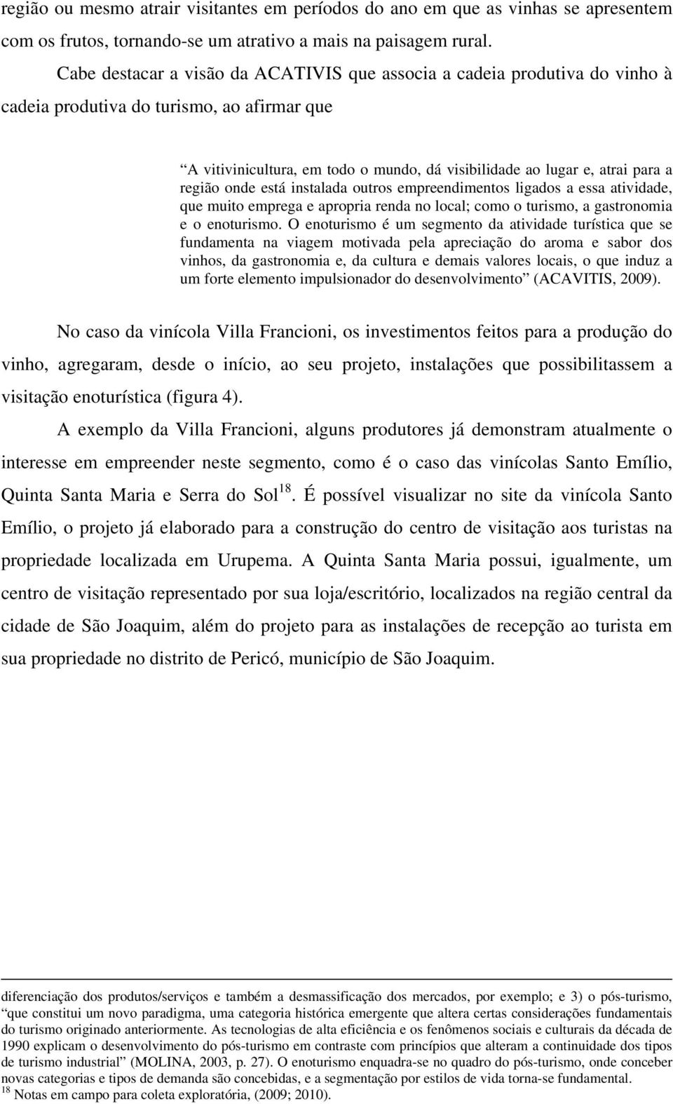 região onde está instalada outros empreendimentos ligados a essa atividade, que muito emprega e apropria renda no local; como o turismo, a gastronomia e o enoturismo.