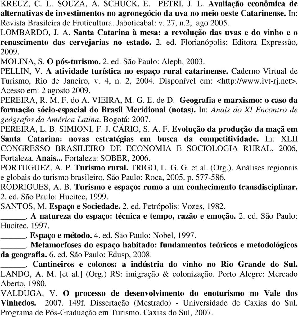 MOLINA, S. O pós-turismo. 2. ed. São Paulo: Aleph, 2003. PELLIN, V. A atividade turística no espaço rural catarinense. Caderno Virtual de Turismo, Rio de Janeiro, v. 4, n. 2, 2004.