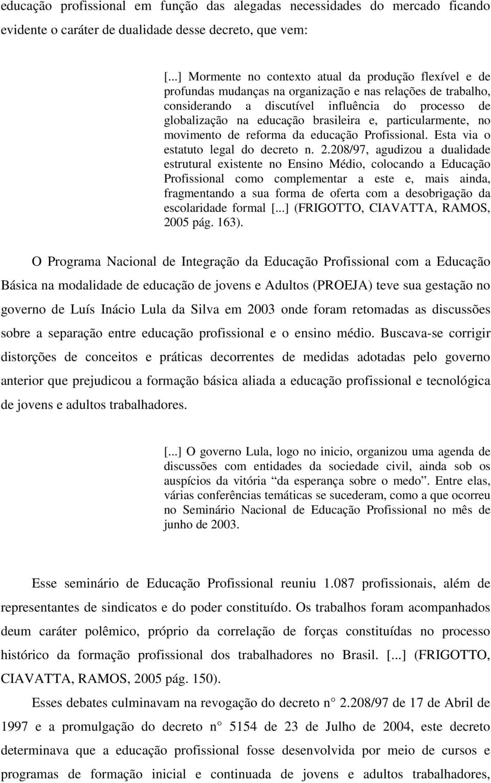 brasileira e, particularmente, no movimento de reforma da educação Profissional. Esta via o estatuto legal do decreto n. 2.