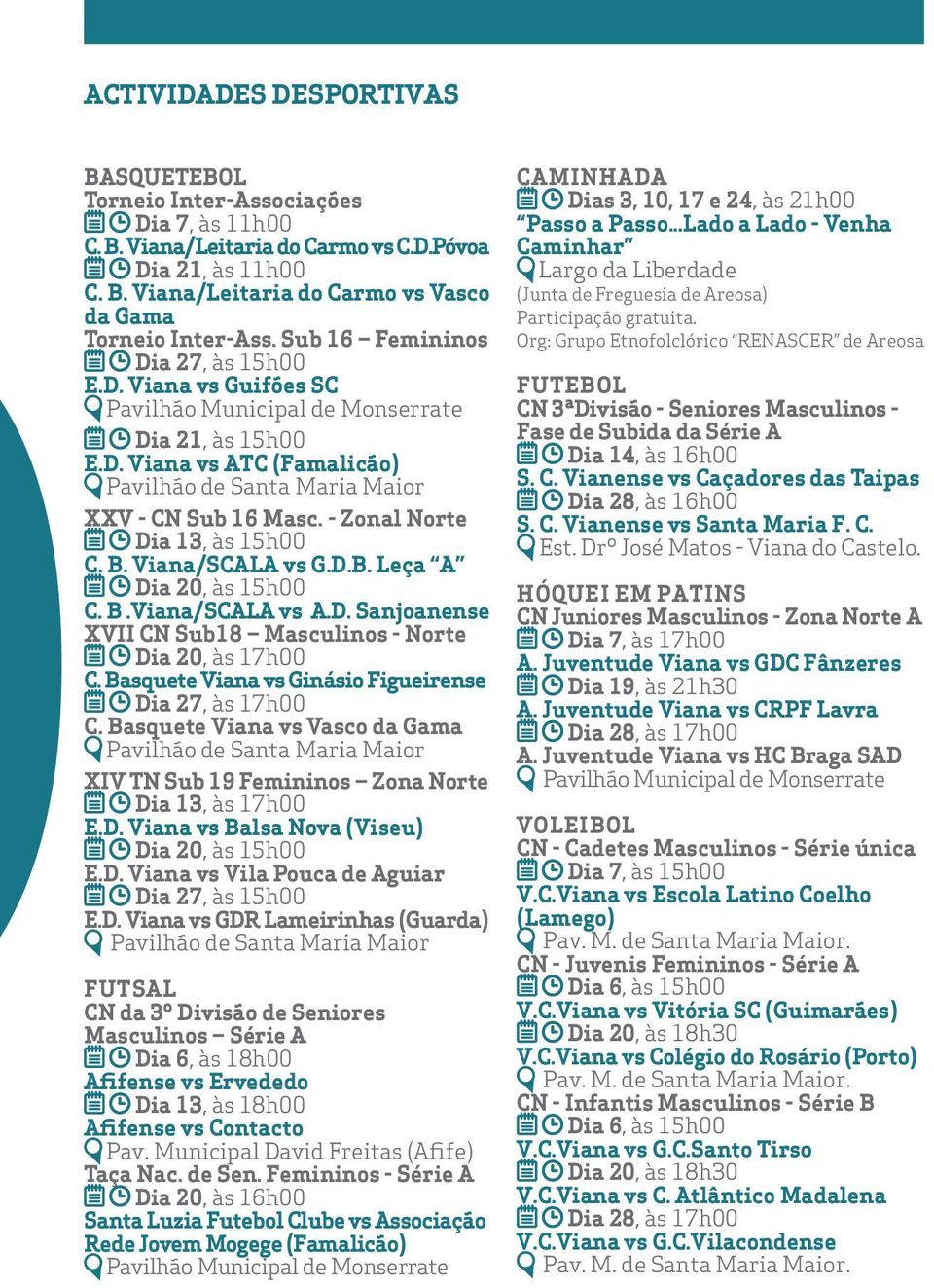- Zonal Norte Dia 13, às 15h00 C. B. Viana/SCALA vs G.D.B. Leça A Dia 20, às 15h00 C. B.Viana/SCALA vs A.D. Sanjoanense XVII CN Sub18 Masculinos - Norte Dia 20, às 17h00 C.