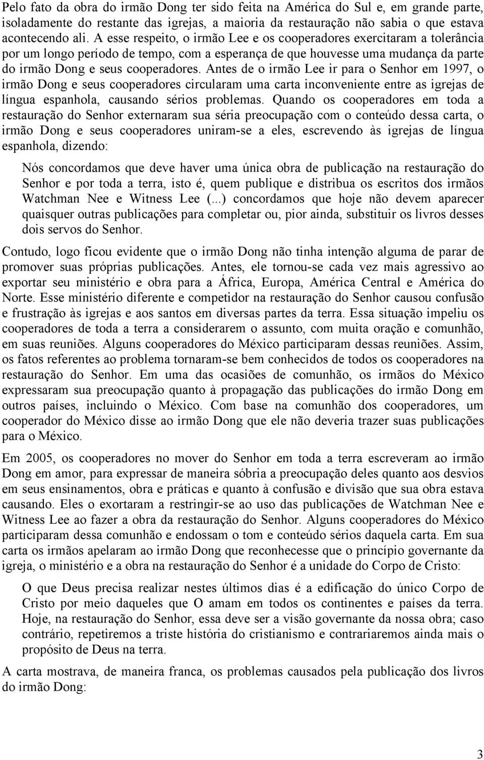 Antes de o irmão Lee ir para o Senhor em 1997, o irmão Dong e seus cooperadores circularam uma carta inconveniente entre as igrejas de língua espanhola, causando sérios problemas.