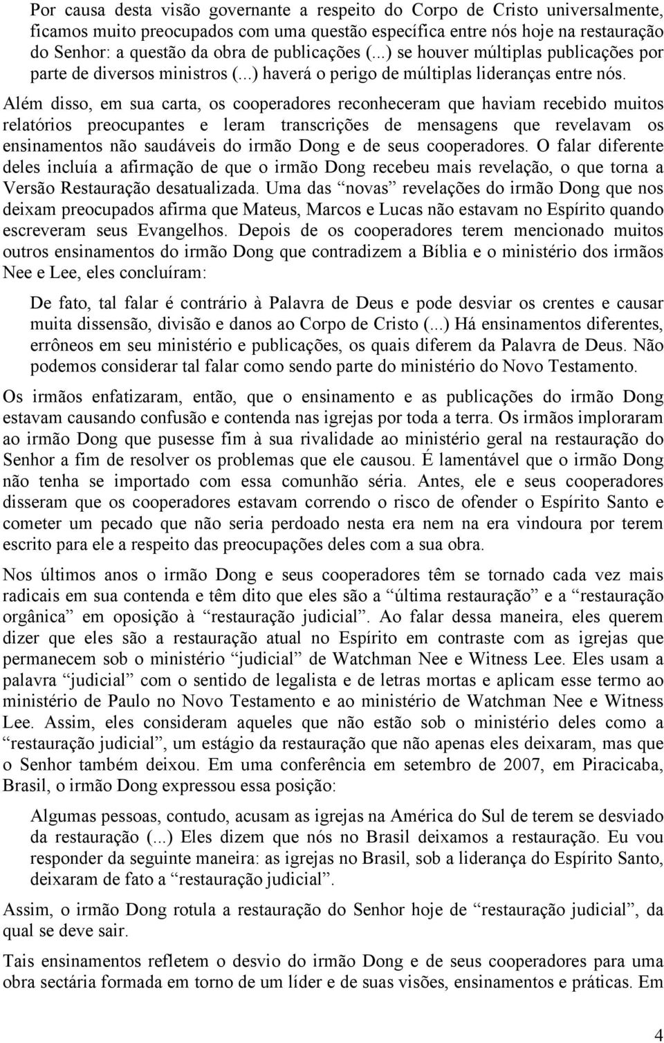 Além disso, em sua carta, os cooperadores reconheceram que haviam recebido muitos relatórios preocupantes e leram transcrições de mensagens que revelavam os ensinamentos não saudáveis do irmão Dong e