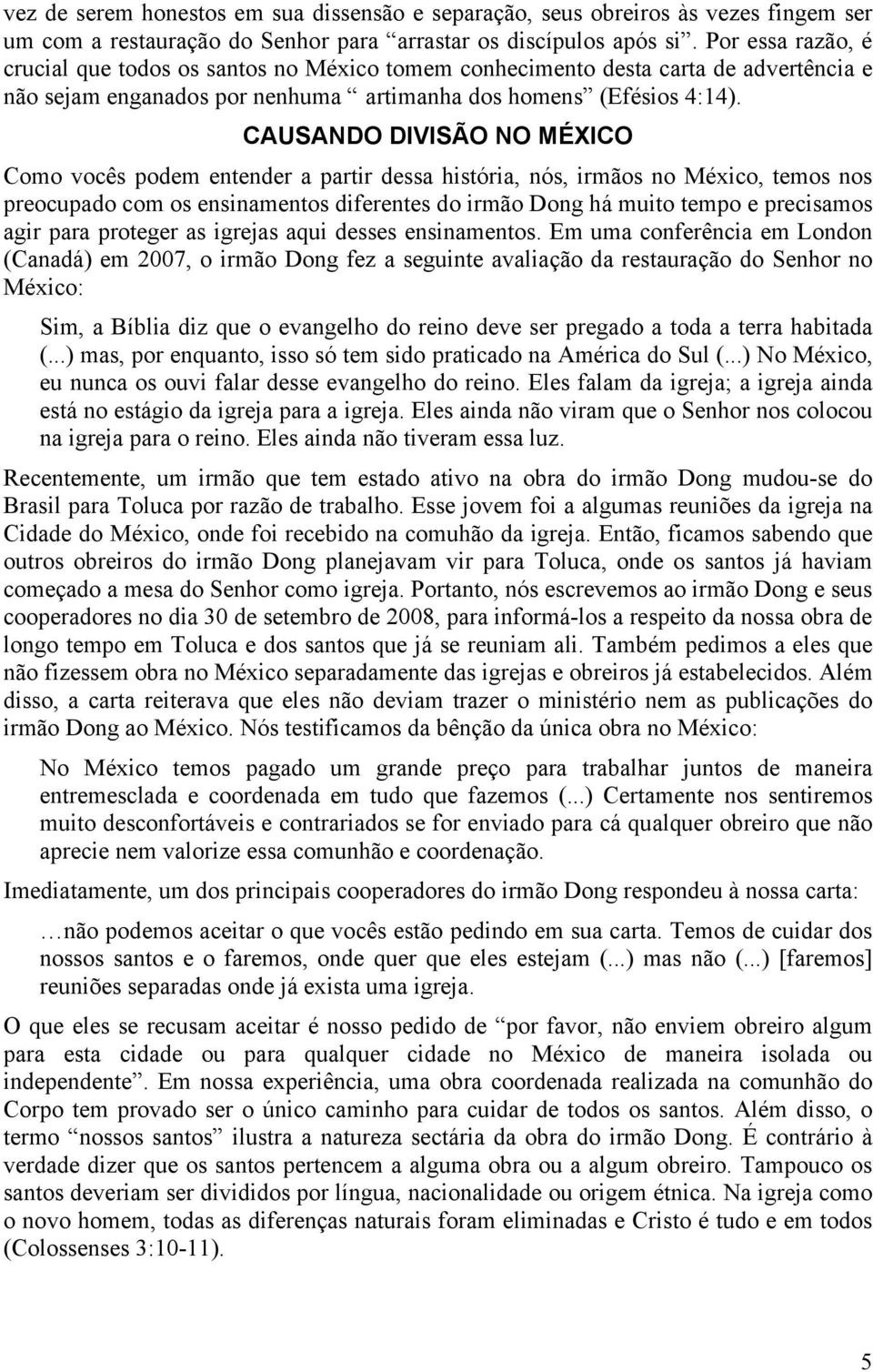 CAUSANDO DIVISÃO NO MÉXICO Como vocês podem entender a partir dessa história, nós, irmãos no México, temos nos preocupado com os ensinamentos diferentes do irmão Dong há muito tempo e precisamos agir