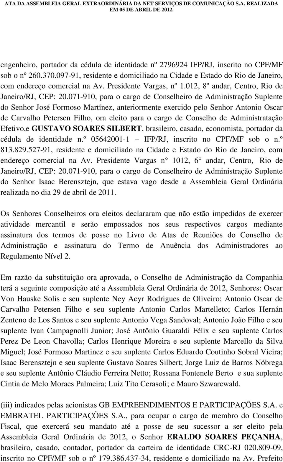 071-910, para o cargo de Conselheiro de Administração Suplente do Senhor José Formoso Martínez, anteriormente exercido pelo Senhor Antonio Oscar de Carvalho Petersen Filho, ora eleito para o cargo de