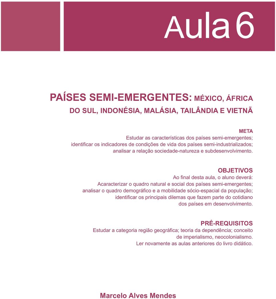 OBJETIVOS Ao fi nal desta aula, o aluno deverá: Acaracterizar o quadro natural e social dos países semi-emergentes; analisar o quadro demográfico e a mobilidade sócio-espacial da população;