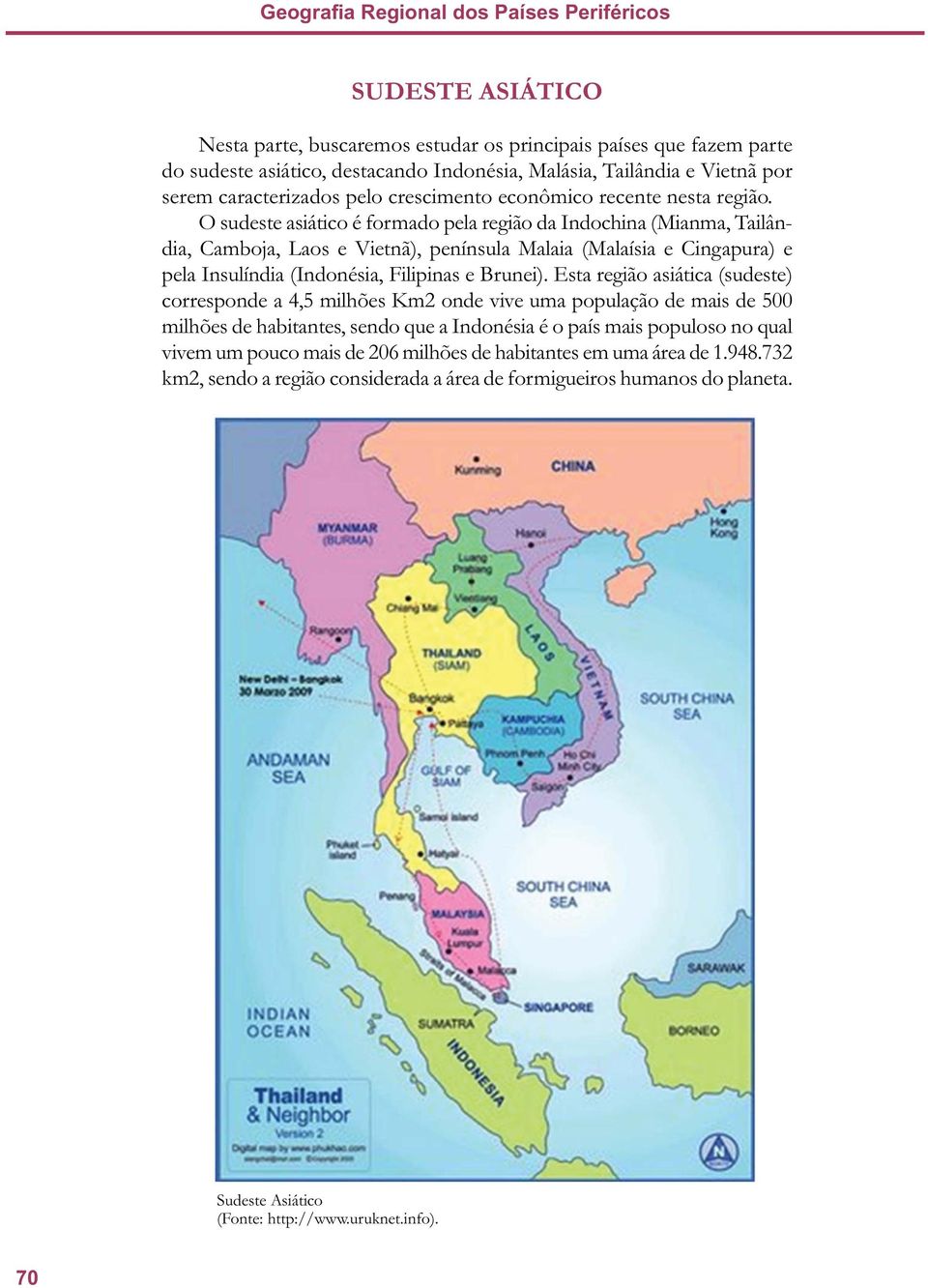 O sudeste asiático é formado pela região da Indochina (Mianma, Tailândia, Camboja, Laos e Vietnã), península Malaia (Malaísia e Cingapura) e pela Insulíndia (Indonésia, Filipinas e Brunei).