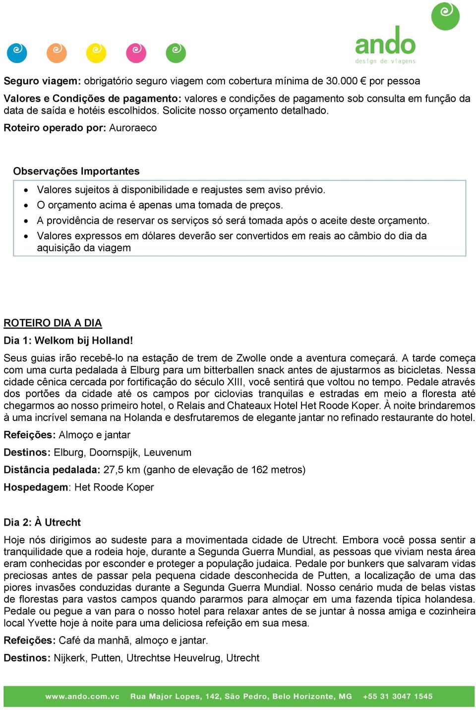 Roteiro operado por: Auroraeco Observações Importantes Valores sujeitos à disponibilidade e reajustes sem aviso prévio. O orçamento acima é apenas uma tomada de preços.