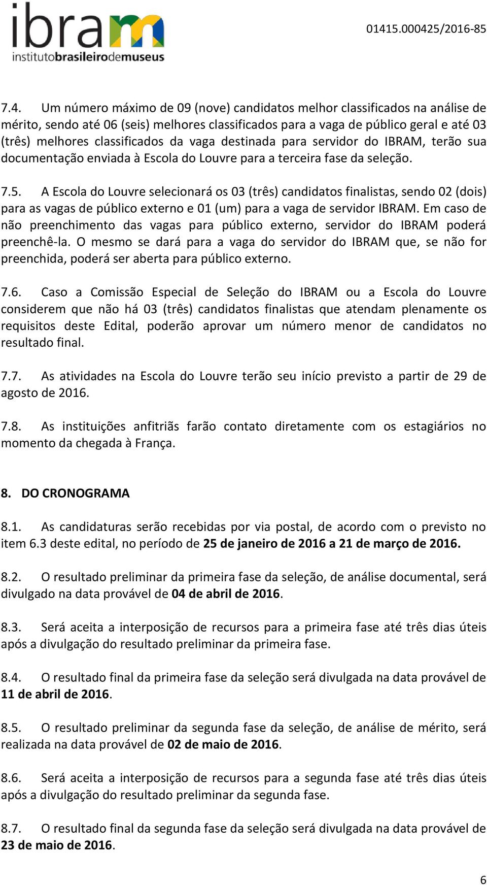 A Escola do Louvre selecionará os 03 (três) candidatos finalistas, sendo 02 (dois) para as vagas de público externo e 01 (um) para a vaga de servidor IBRAM.