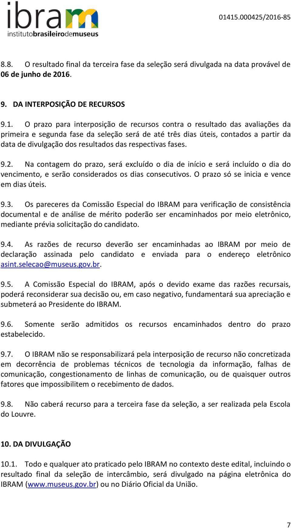 O prazo para interposição de recursos contra o resultado das avaliações da primeira e segunda fase da seleção será de até três dias úteis, contados a partir da data de divulgação dos resultados das