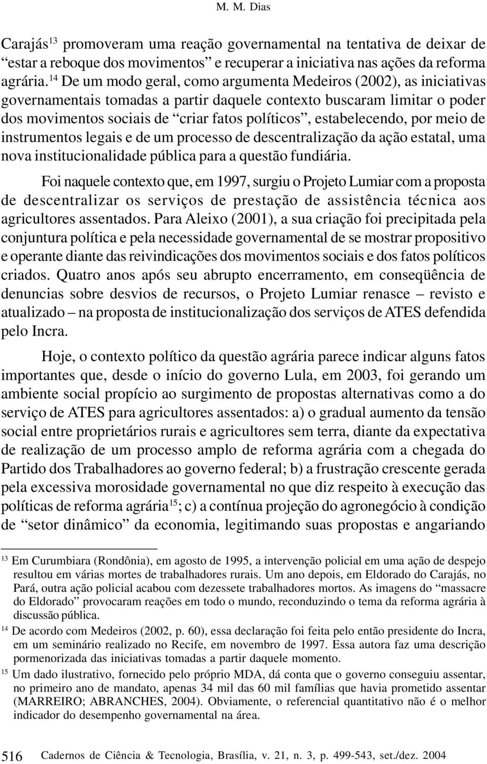 estabelecendo, por meio de instrumentos legais e de um processo de descentralização da ação estatal, uma nova institucionalidade pública para a questão fundiária.