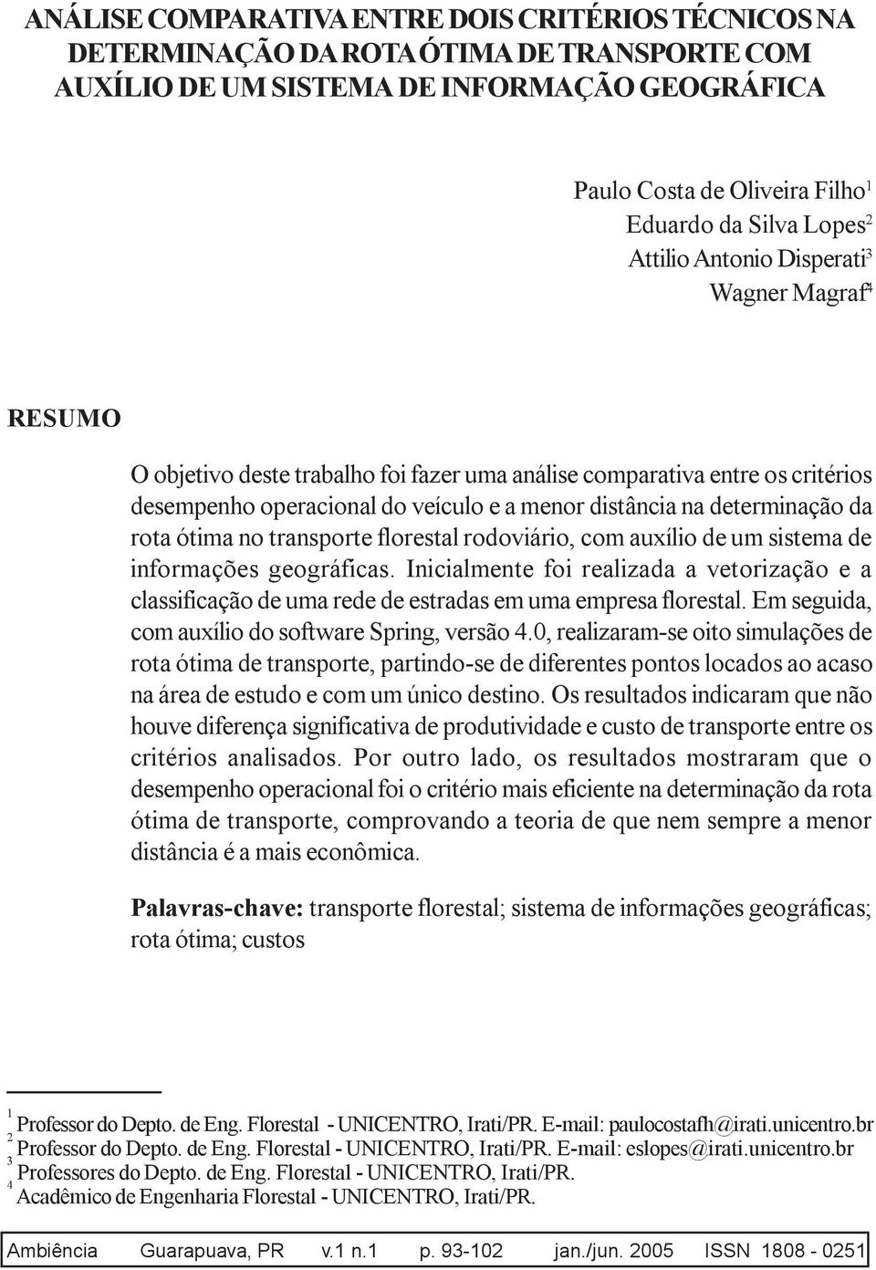 determinação da rota ótima no transporte florestal rodoviário, com auxílio de um sistema de informações geográficas.