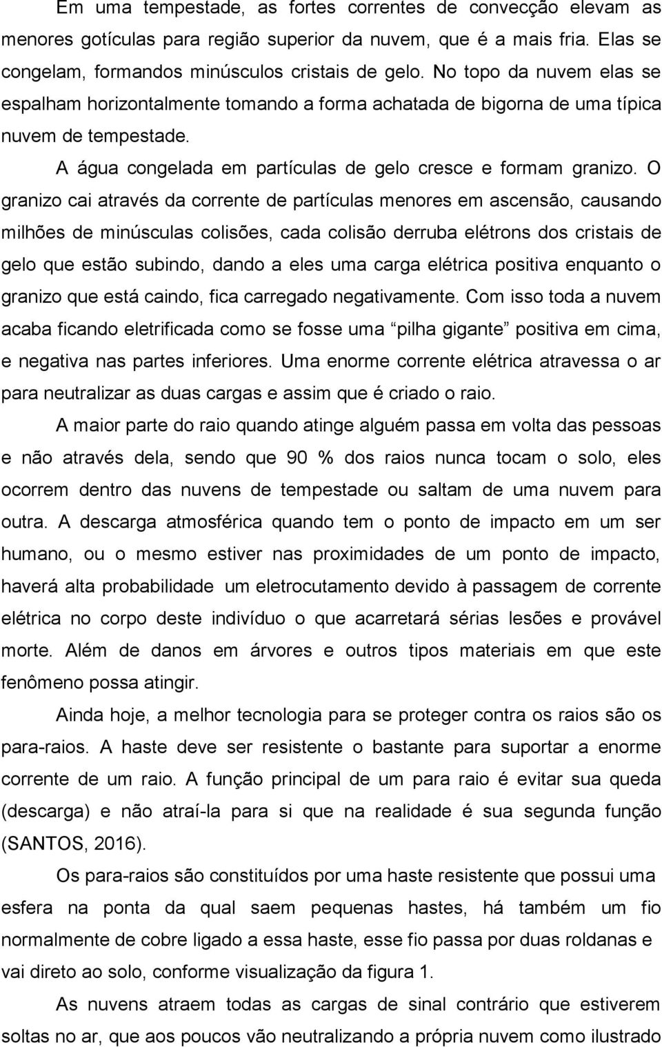 O granizo cai através da corrente de partículas menores em ascensão, causando milhões de minúsculas colisões, cada colisão derruba elétrons dos cristais de gelo que estão subindo, dando a eles uma