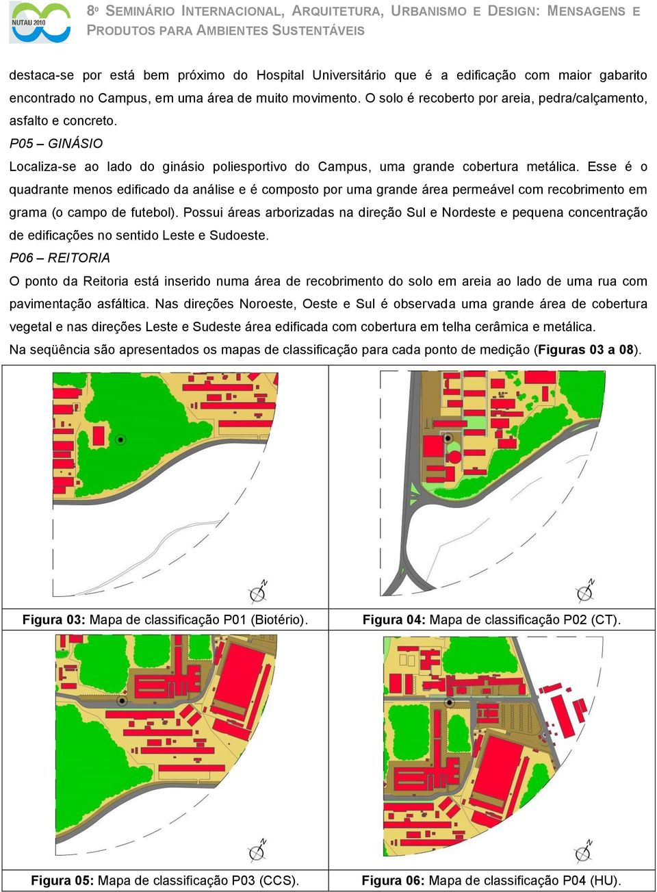 Esse é o quadrante menos edificado da análise e é composto por uma grande área permeável com recobrimento em grama (o campo de futebol).