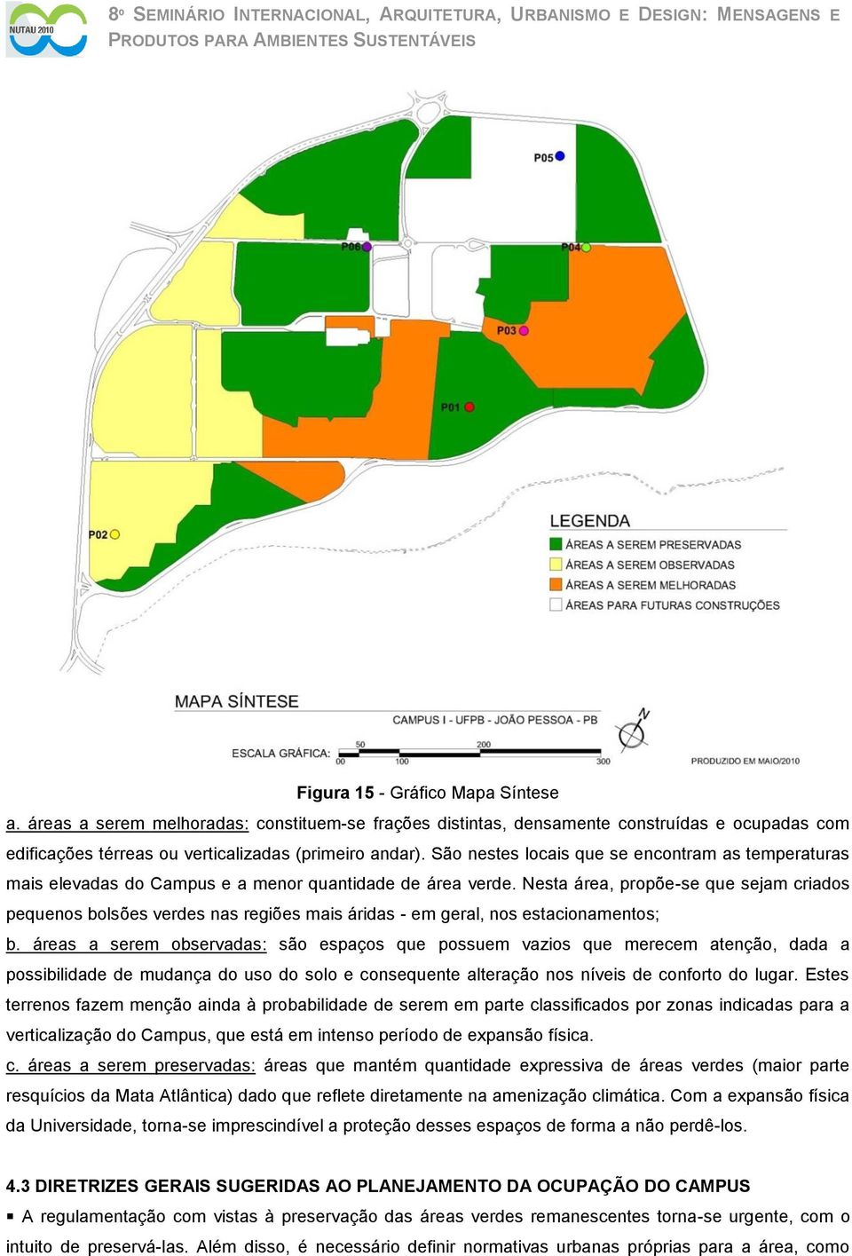 Nesta área, propõe-se que sejam criados pequenos bolsões verdes nas regiões mais áridas - em geral, nos estacionamentos; b.