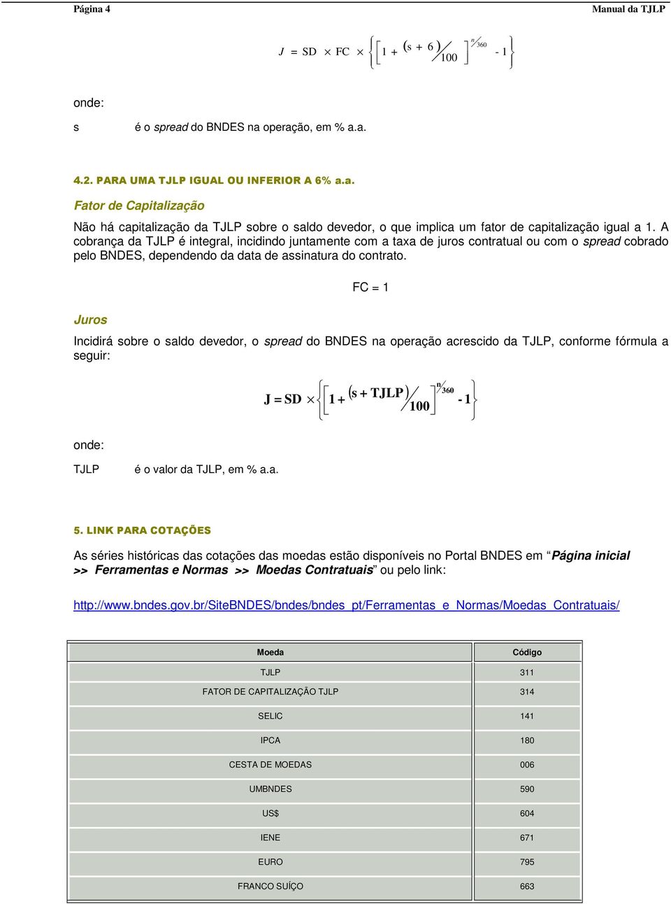 Juros FC = 1 Icidirá sobre o saldo devedor, o spread do BNDES a operação acrescido da TJLP, coforme fórmula a seguir: J = SD ( s + TJLP) 360 1 + - 1 100 TJLP é o valor da TJLP, em % a.a. 5.