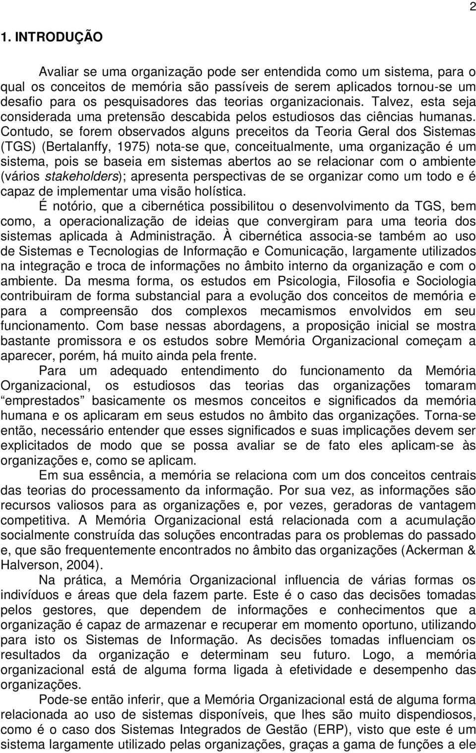 Contudo, se forem observados alguns preceitos da Teoria Geral dos Sistemas (TGS) (Bertalanffy, 1975) nota-se que, conceitualmente, uma organização é um sistema, pois se baseia em sistemas abertos ao