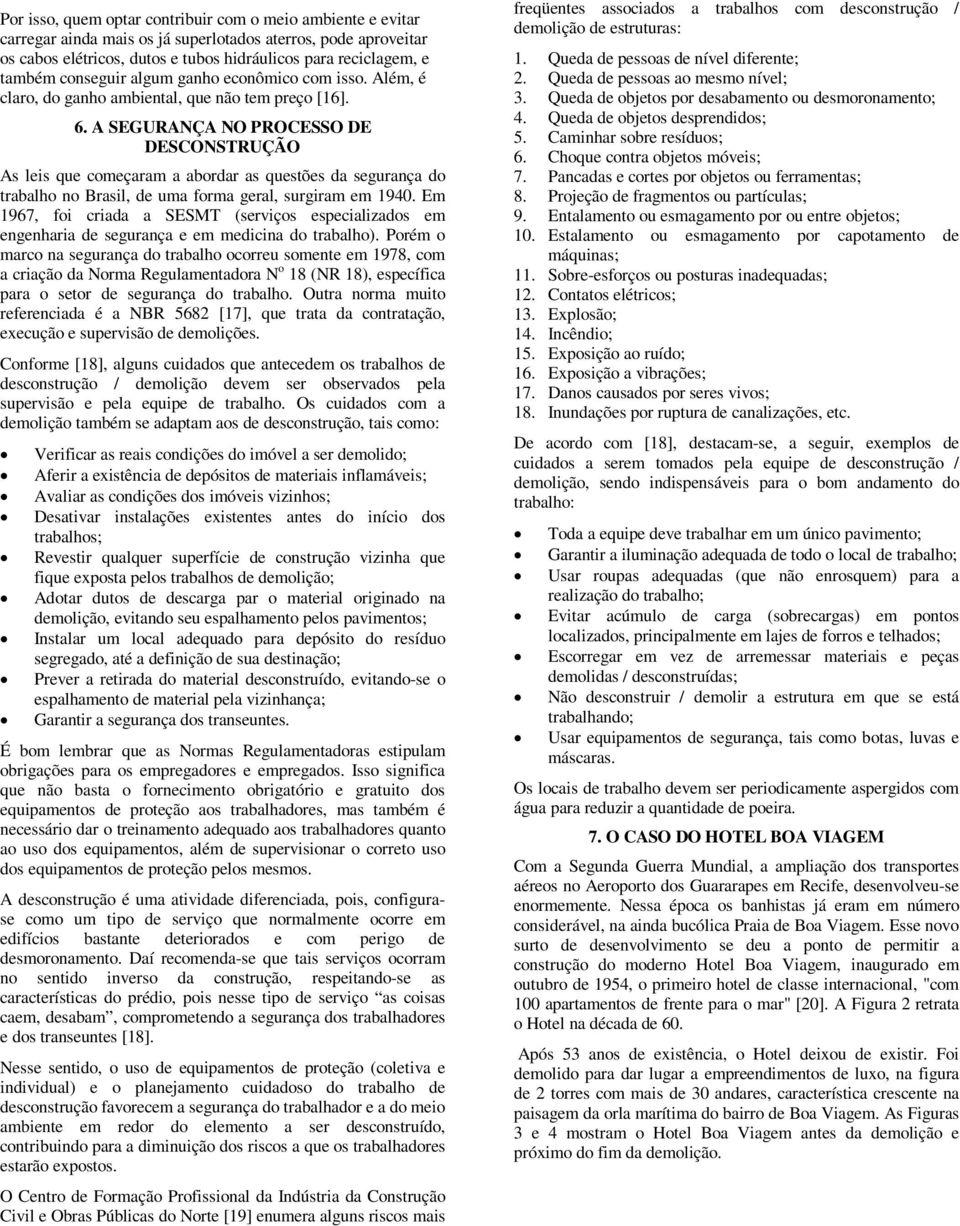 A SEGURANÇA NO PROCESSO DE DESCONSTRUÇÃO As leis que começaram a abordar as questões da segurança do trabalho no Brasil, de uma forma geral, surgiram em 1940.