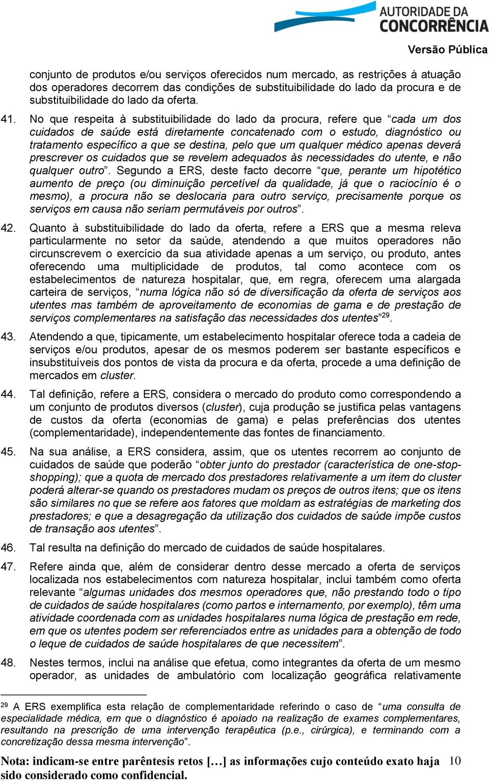 No que respeita à substituibilidade do lado da procura, refere que cada um dos cuidados de saúde está diretamente concatenado com o estudo, diagnóstico ou tratamento específico a que se destina, pelo