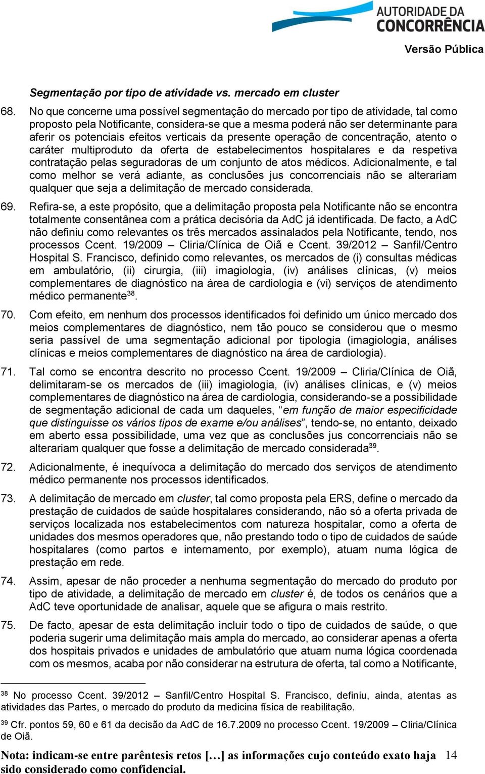 verticais da presente operação de concentração, atento o caráter multiproduto da oferta de estabelecimentos hospitalares e da respetiva contratação pelas seguradoras de um conjunto de atos médicos.