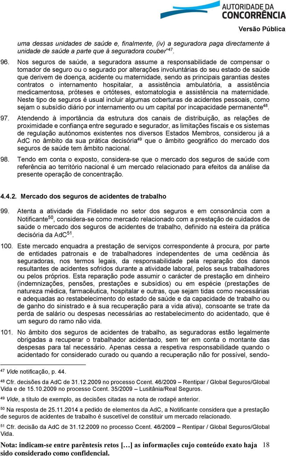 maternidade, sendo as principais garantias destes contratos o internamento hospitalar, a assistência ambulatória, a assistência medicamentosa, próteses e ortóteses, estomatologia e assistência na