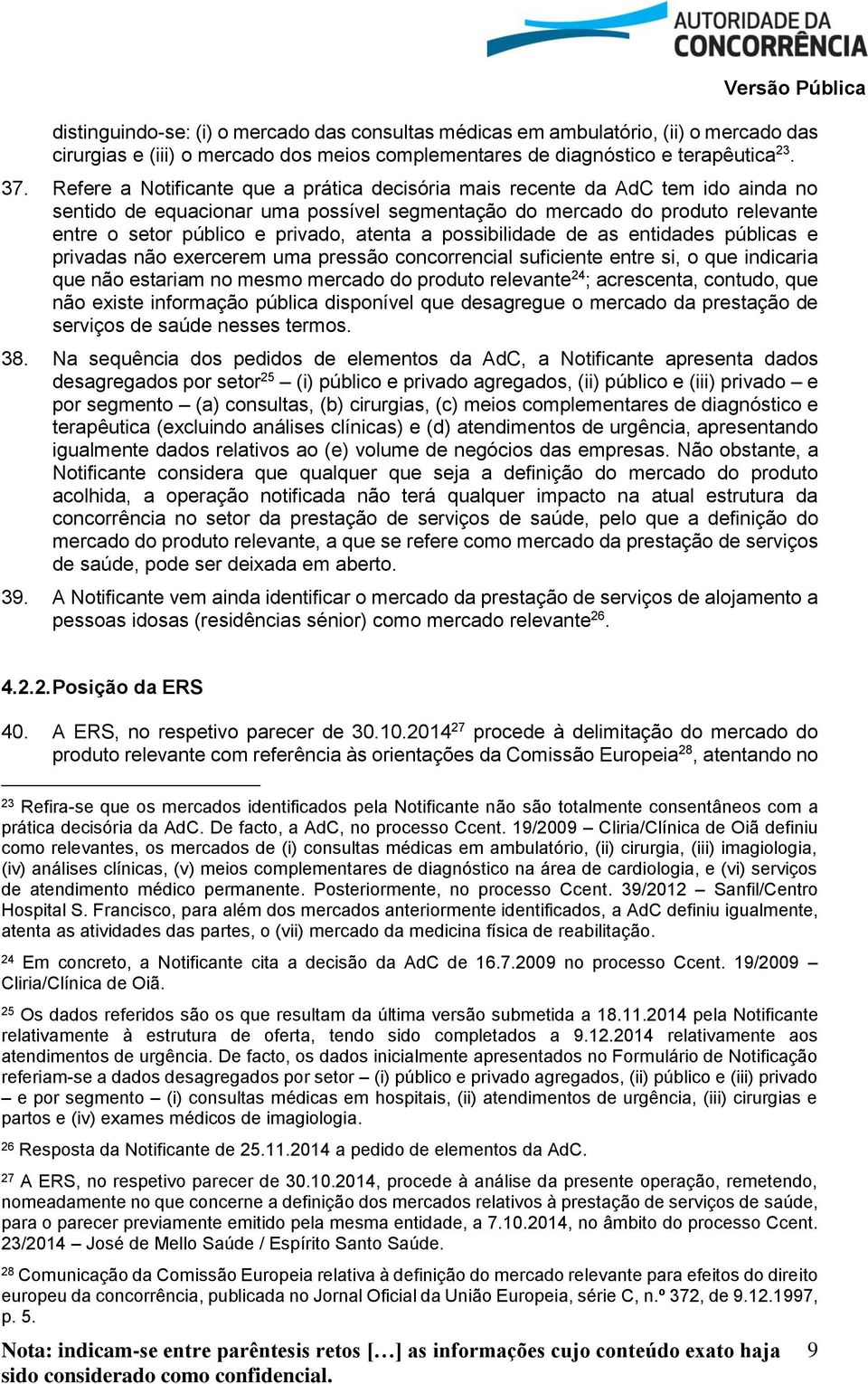 atenta a possibilidade de as entidades públicas e privadas não exercerem uma pressão concorrencial suficiente entre si, o que indicaria que não estariam no mesmo mercado do produto relevante 24 ;