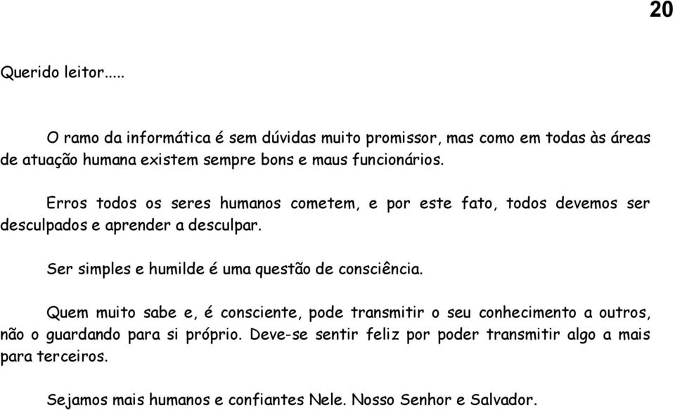 Erros todos os seres humanos cometem, e por este fato, todos devemos ser desculpados e aprender a desculpar.