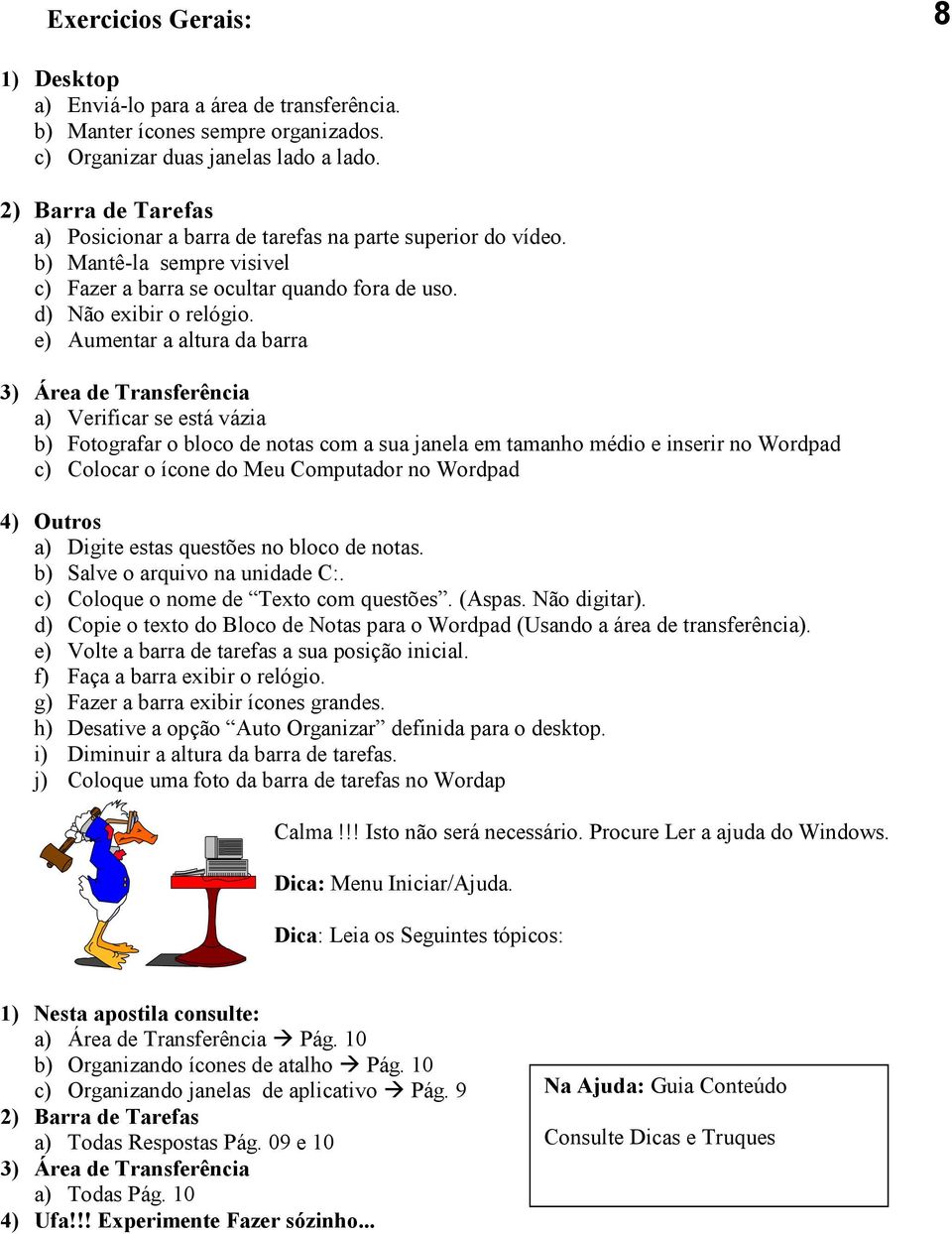 e) Aumentar a altura da barra 3) Área de Transferência a) Verificar se está vázia b) Fotografar o bloco de notas com a sua janela em tamanho médio e inserir no Wordpad c) Colocar o ícone do Meu