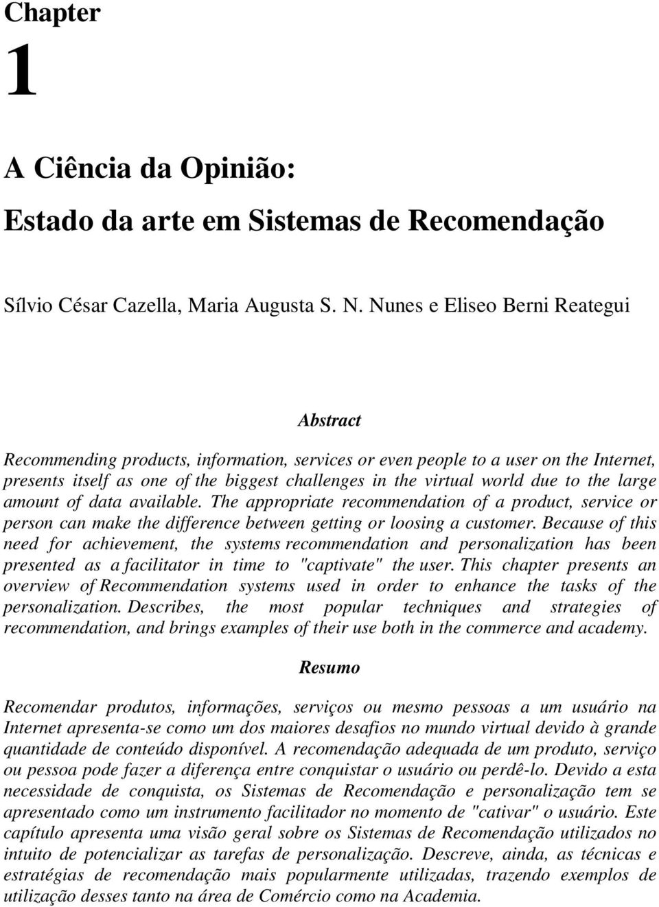 to the large amount of data available. The appropriate recommendation of a product, service or person can make the difference between getting or loosing a customer.