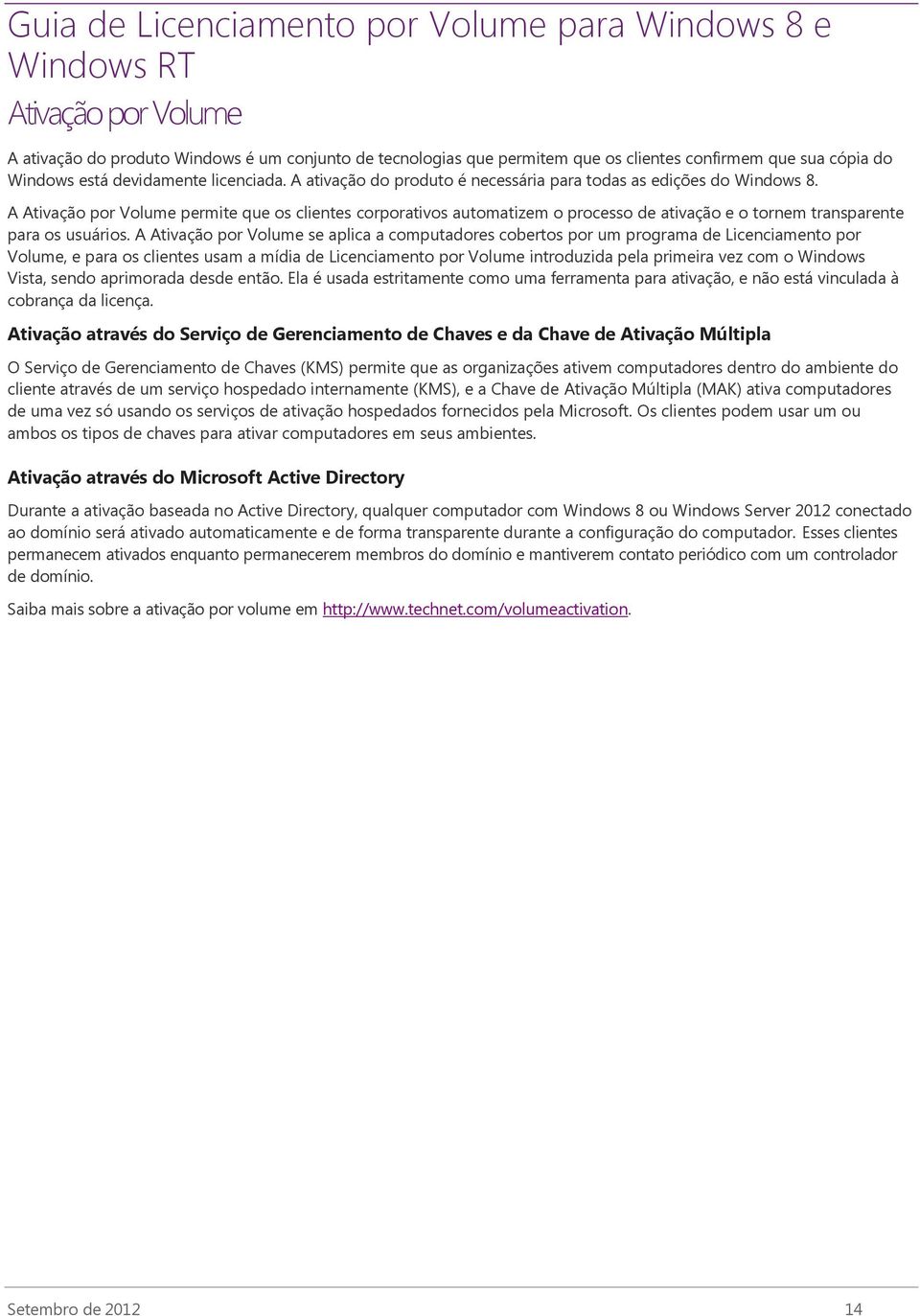 A Ativação por Volume permite que os clientes corporativos automatizem o processo de ativação e o tornem transparente para os usuários.