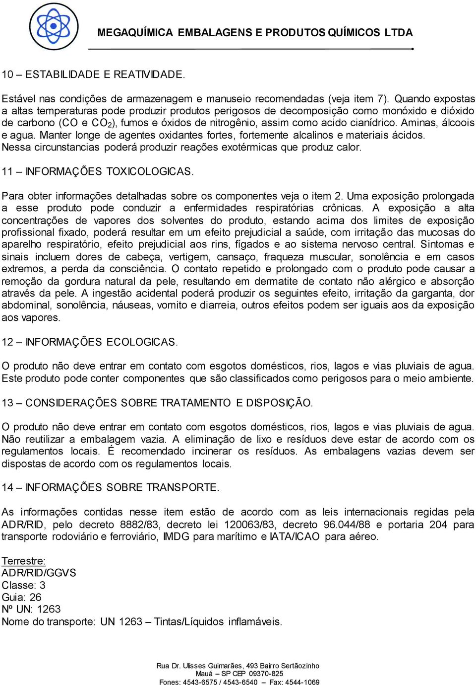 Aminas, álcoois e agua. Manter longe de agentes oxidantes fortes, fortemente alcalinos e materiais ácidos. Nessa circunstancias poderá produzir reações exotérmicas que produz calor.