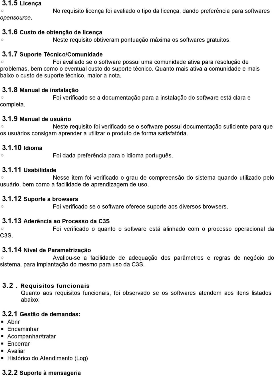 Quanto mais ativa a comunidade e mais baixo o custo de suporte técnico, maior a nota. 3.1.8 Manual de instalação Foi verificado se a documentação para a instalação do software está clara e completa.