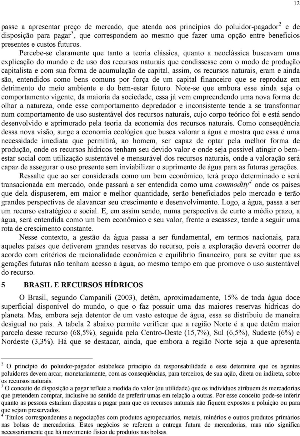 Percebe-se claramente que tanto a teoria clássica, quanto a neoclássica buscavam uma explicação do mundo e de uso dos recursos naturais que condissesse com o modo de produção capitalista e com sua