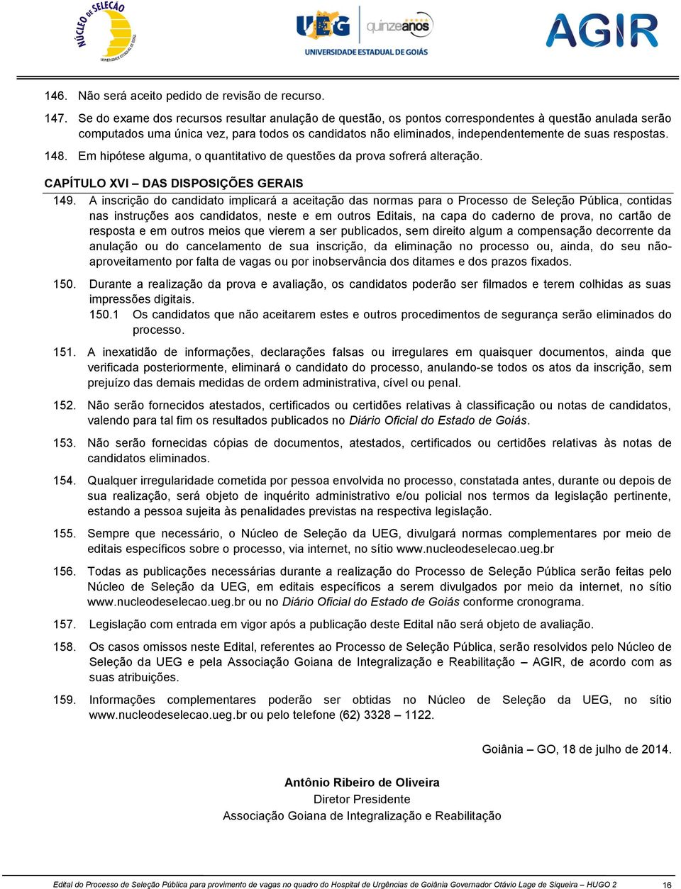 respostas. 148. Em hipótese alguma, o quantitativo de questões da prova sofrerá alteração. CAPÍTULO XVI DAS DISPOSIÇÕES GERAIS 149.