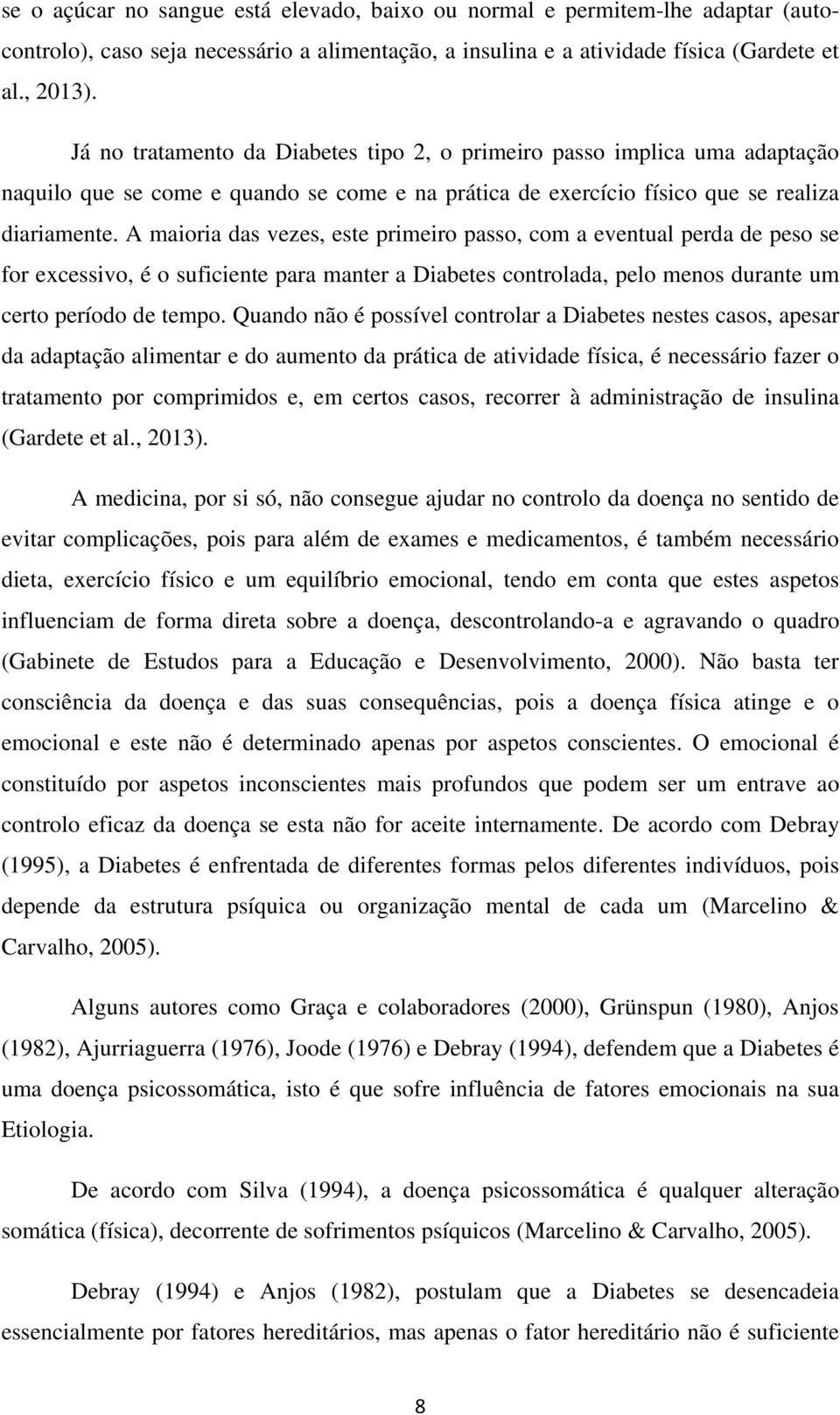 A maioria das vezes, este primeiro passo, com a eventual perda de peso se for excessivo, é o suficiente para manter a Diabetes controlada, pelo menos durante um certo período de tempo.