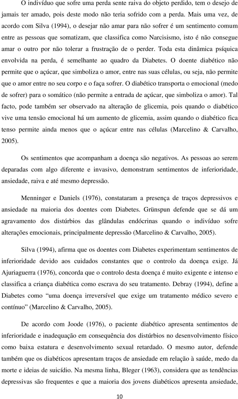 não tolerar a frustração de o perder. Toda esta dinâmica psíquica envolvida na perda, é semelhante ao quadro da Diabetes.