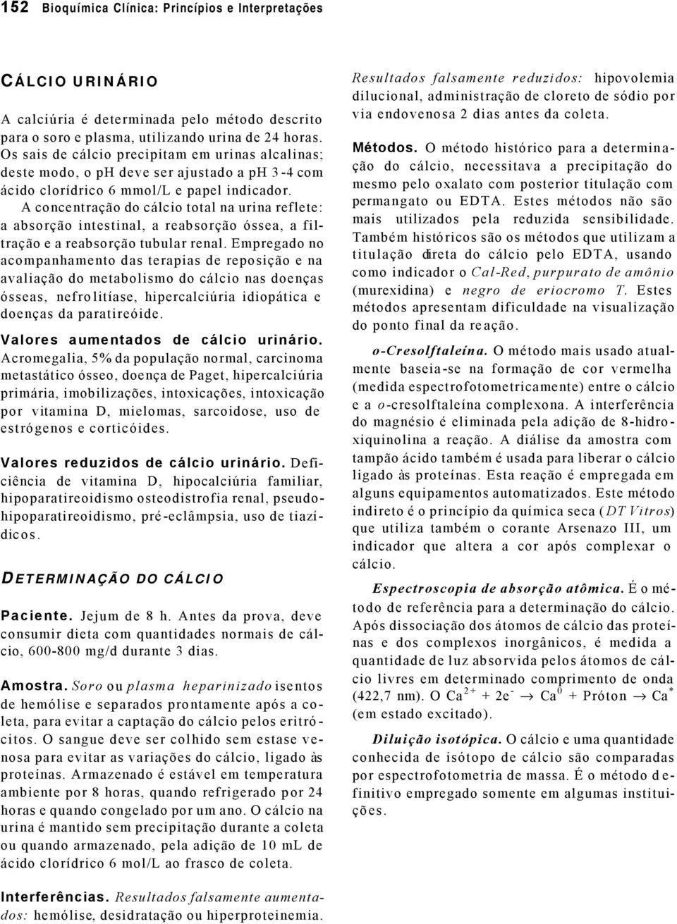 A concentração do cálcio total na urina reflete: a absorção intestinal, a reabsorção óssea, a filtração e a reabsorção tubular renal.