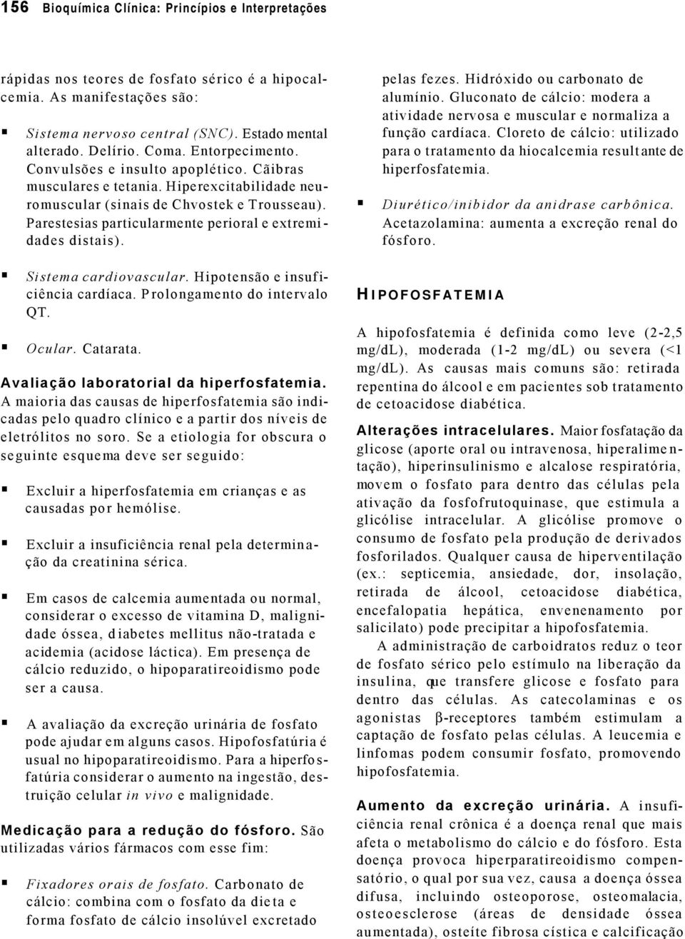 Parestesias particularmente perioral e extremidades distais). Sistema cardiovascular. Hipotensão e insuficiência cardíaca. Prolongamento do intervalo QT. Ocular. Catarata.