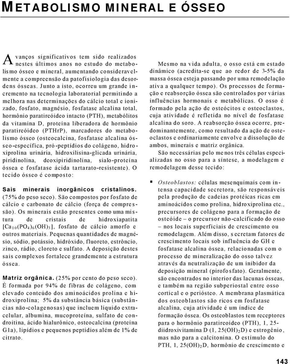 Junto a isto, ocorreu um grande incremento na tecnologia laboratorial permitindo a melhora nas determinações do cálcio total e ionizado, fosfato, magnésio, fosfatase alcalina total, hormônio