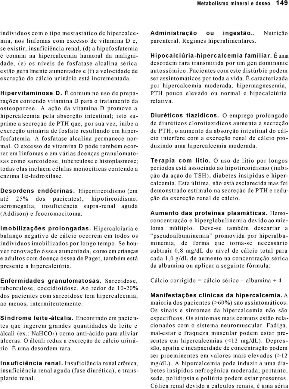 É comum no uso de preparações contendo vitamina D para o tratamento da osteoporose.