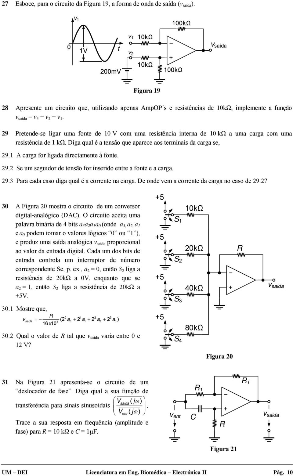 29 Pretende-se ligar uma fonte de 10 V com uma resistência interna de 10 kω a uma carga com uma resistência de 1 kω. Diga qual é a tensão que aparece aos terminais da carga se, 29.