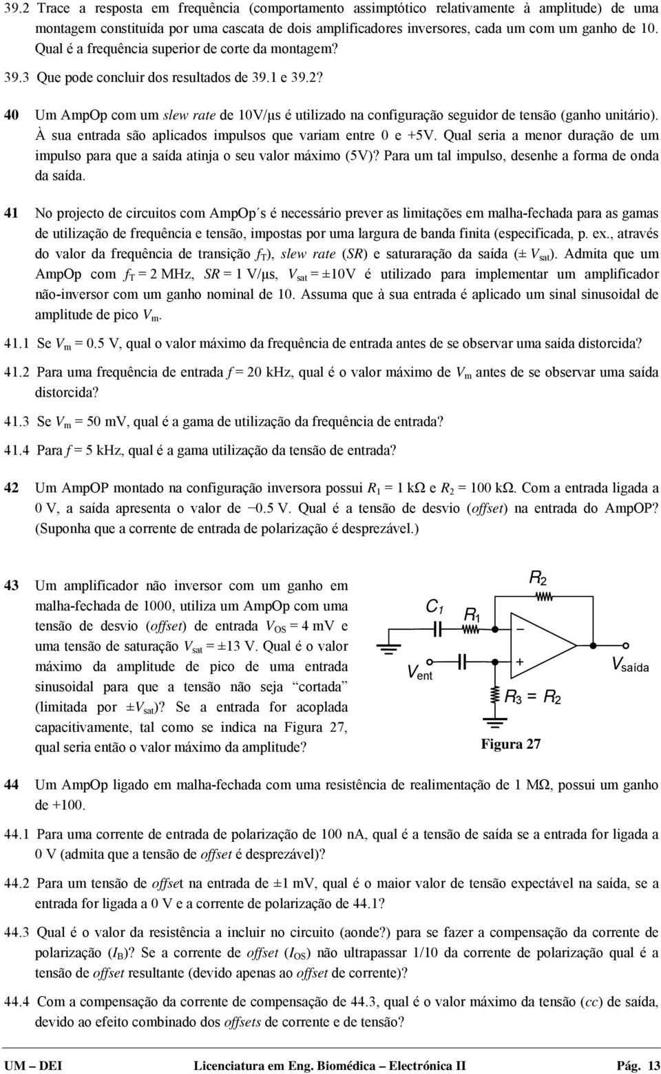 40 Um AmpOp com um slew rate de 10V/µs é utilizado na configuração seguidor de tensão (ganho unitário). À sua entrada são aplicados impulsos que variam entre 0 e +5V.