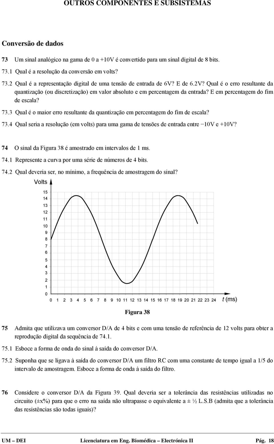 3 Qual é o maior erro resultante da quantização em percentagem do fim de escala? 73.4 Qual seria a resolução (em volts) para uma gama de tensões de entrada entre 10V e +10V?