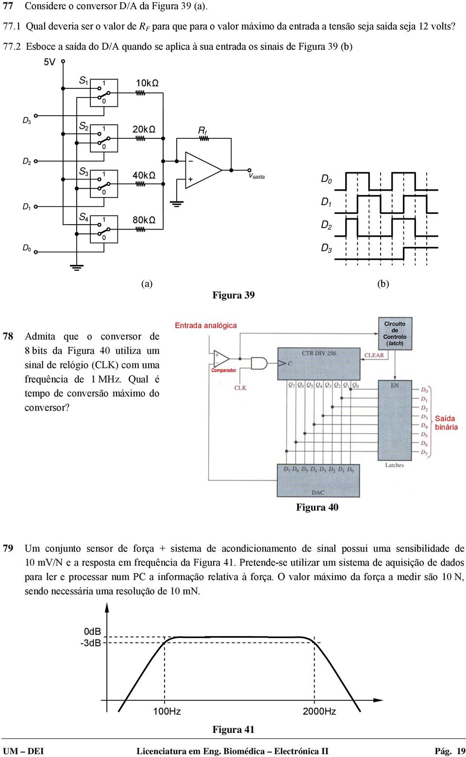 2 Esboce a saída do D/A quando se aplica à sua entrada os sinais de Figura 39 (b) 5V S 1 1 10kΩ 0 D 3 S 2 1 20kΩ R f 0 D 2 S 3 1 40kΩ v saida D 0 0 D 1 S 4 1 80kΩ D 1 D 2 0 D 0 D 3 (a) Figura 39 (b)